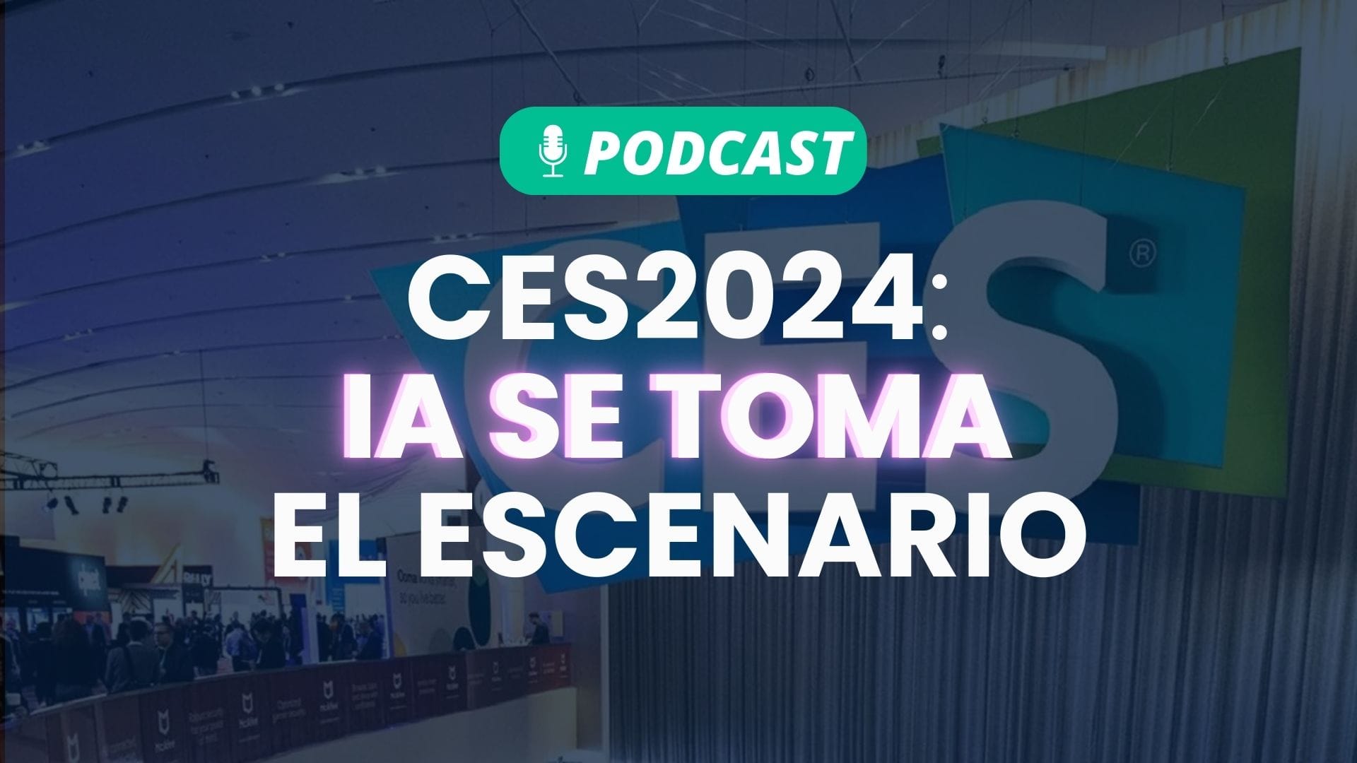 Podcast: CES 2024 - La IA se toma el escenario: nuevos gadgets que usan IA.