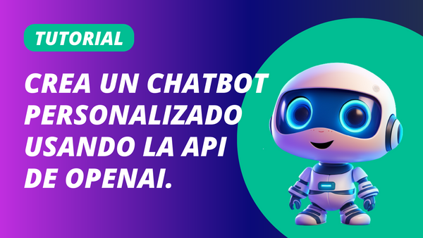Tutorial: Crea un ChatBot personalizado usando la API de OpenAI.