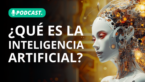 Escucha nuestro podcast ¿Qué es la Inteligencia Artificial?