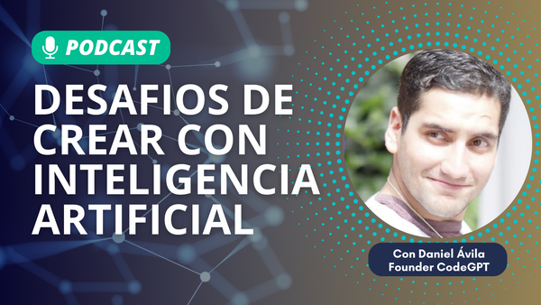 Podcast: Los desafíos de crear cosas con Inteligencia Artificial, con Daniel Ávila de CodeGPT