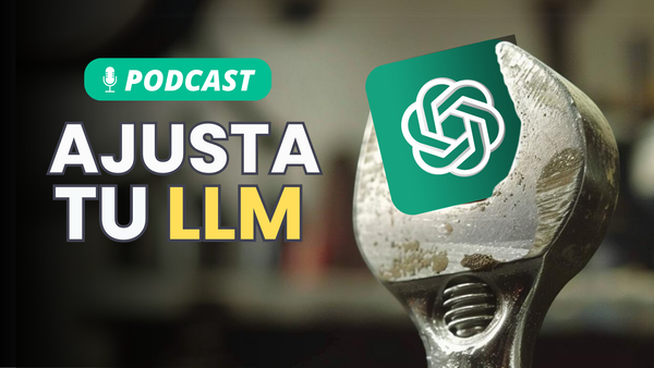 Podcast: Cómo ajustar tu LLM para mejorar su rendimiento 🚀